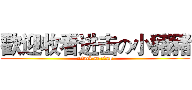 歡迎收看进击の小豬豬 (attack on titan)