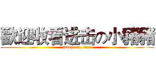 歡迎收看进击の小豬豬 (attack on titan)