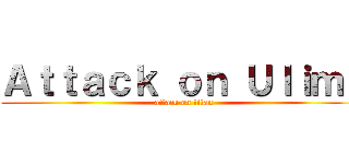 Ａｔｔａｃｋ ｏｎ Ｕｌｉｍａ (attack on titan)