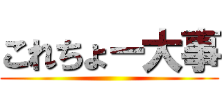 これちょー大事 ()