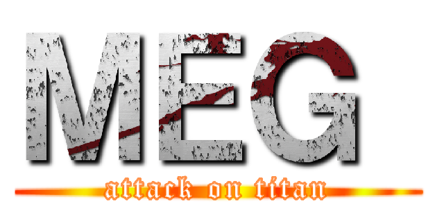 ＭＥＧ  (attack on titan)