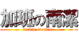 加班の南潔 (fuckin overtime)