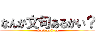 なんか文句あるかい？ (attack on titan)