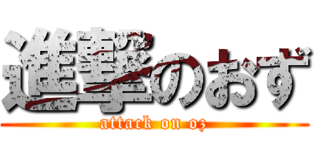 進撃のおず (attack on oz)