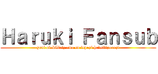 Ｈａｒｕｋｉ Ｆａｎｓｕｂ (yeni olabiliriz ama en tepeyi hedefliyoruz!)