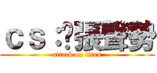 ｃｓ：虛張聲勢 (attack on titan)