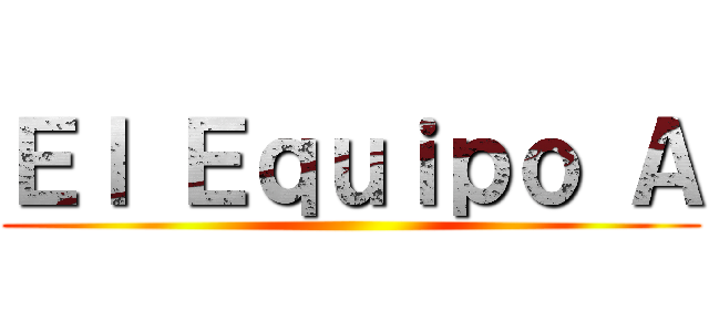 Ｅｌ Ｅｑｕｉｐｏ Ａ ()