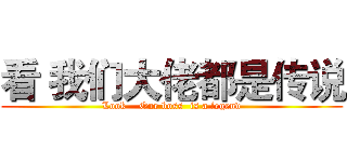 看 我们大佬都是传说 (Look    Our boss  is a legend)