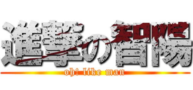 進撃の智陽 (oh! like man)