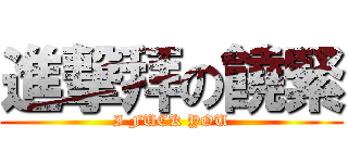 進撃拜の饒緊 (I FUCK YOU)