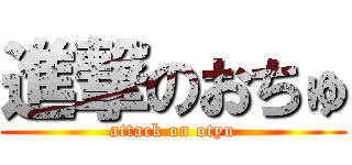 進撃のおちゅ (attack on otyu)
