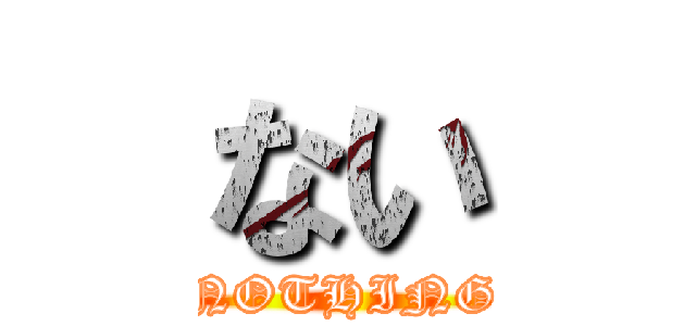 ない (NOTHING)