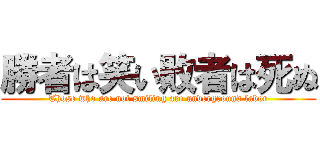 勝者は笑い敗者は死ぬ (Those who are not smiling are underground labor)