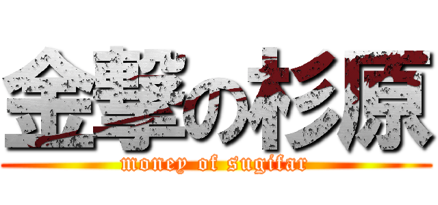 金撃の杉原 (money of sugifar)