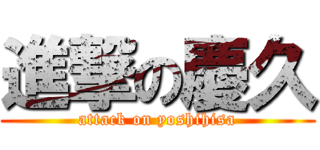 進撃の慶久 (attack on yoshihisa)