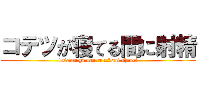 コテツが寝てる間に射精 (kotetsu ga neteru aidani shasei)