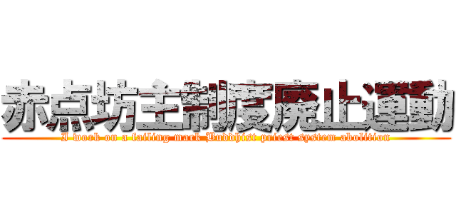 赤点坊主制度廃止運動 (I work on a failing mark Buddhist priest system abolition)