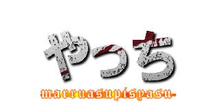 やっち (marruasupisyasu)