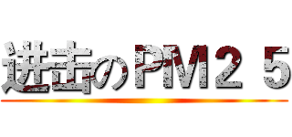 进击のＰＭ２ ５ ()