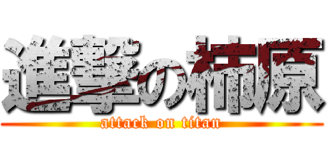 進撃の柿原 (attack on titan)