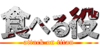 食べる役 (attack on titan)