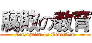 腐敗の教育 (Corruption on Education)