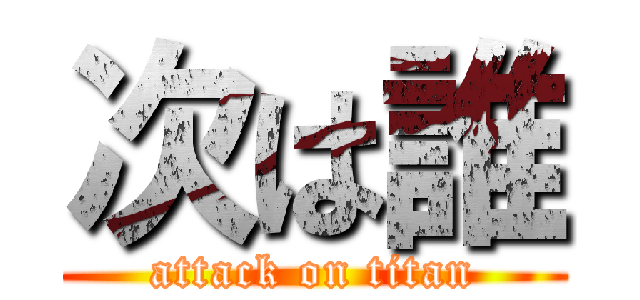 次は誰 (attack on titan)