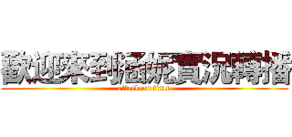 歡迎來到涵妮實況轉播 (attack on titan)