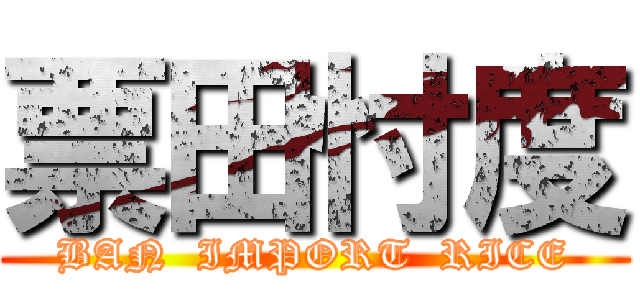 票田忖度 (BAN  IMPORT  RICE)