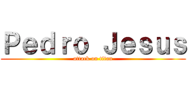 Ｐｅｄｒｏ Ｊｅｓｕｓ (attack on titan)