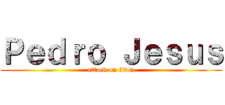 Ｐｅｄｒｏ Ｊｅｓｕｓ (attack on titan)