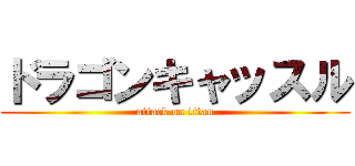 ドラゴンキャッスル (attack on titan)
