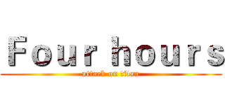 Ｆｏｕｒ ｈｏｕｒｓ (attack on titan)