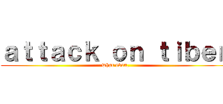 ａｔｔａｃｋ ｏｎ ｔｉｂｅｎ (what even.)