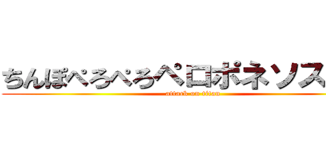 ちんぽぺろぺろペロポネソス戦争 (attack on titan)