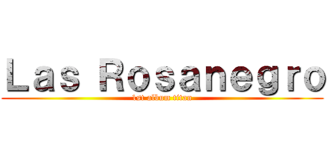 Ｌａｓ Ｒｏｓａｎｅｇｒｏ (1st album titan)