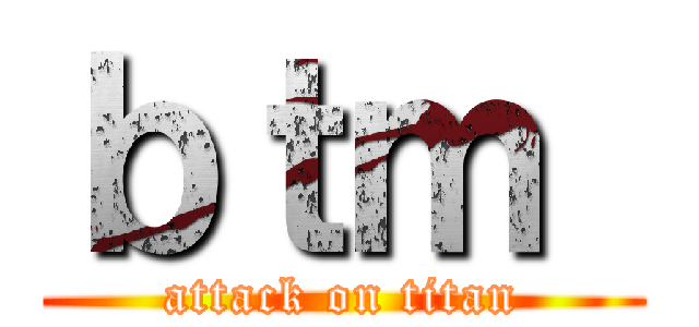 ｂｔｍ  (attack on titan)