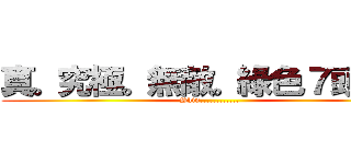 真。究極。無敵。綠色７頭。改 (Shin............)
