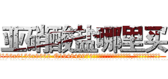 亚硝酸盐哪里买 (亚硝酸盐哪里买【电.话186x0156x9662-Q194843976林氏药业】我们做的是长期生意,靠的是老客户长期支持
参考消息网2月20日报道 韩媒称，“剩女多、离婚率高的城市，房价一定会上涨。”这是中国经济学家金岩石2016年12月参加在上海举行的房地产相关论坛时说的话。
)