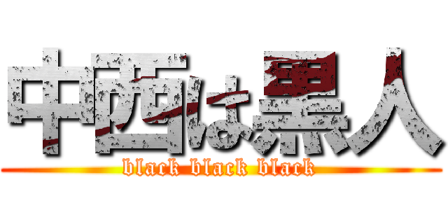 中西は黒人 (black black black)