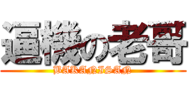 逼機の老哥 (BAKANISAN)