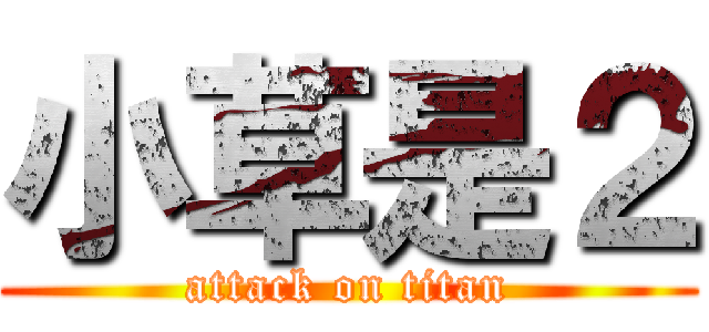 小草是２ (attack on titan)
