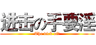 进击の手要淫 (The dick of。)