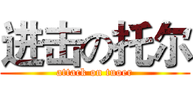 进击の托尔 (attack on tuoer)