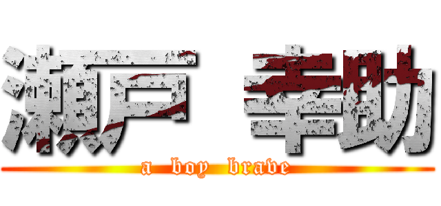 瀬戸 幸助 (a  boy  brave)