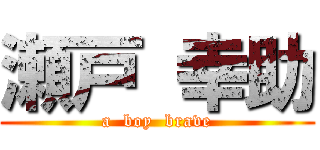 瀬戸 幸助 (a  boy  brave)