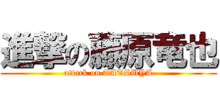 進撃の藤原竜也 (attack on TATSUYA)