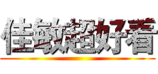 佳敏超好看 ()