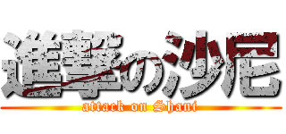 進撃の沙尼 (attack on Shani)