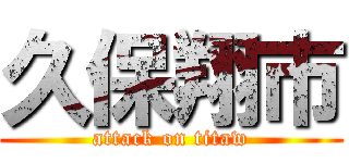 久保翔市 (attack on titaw)